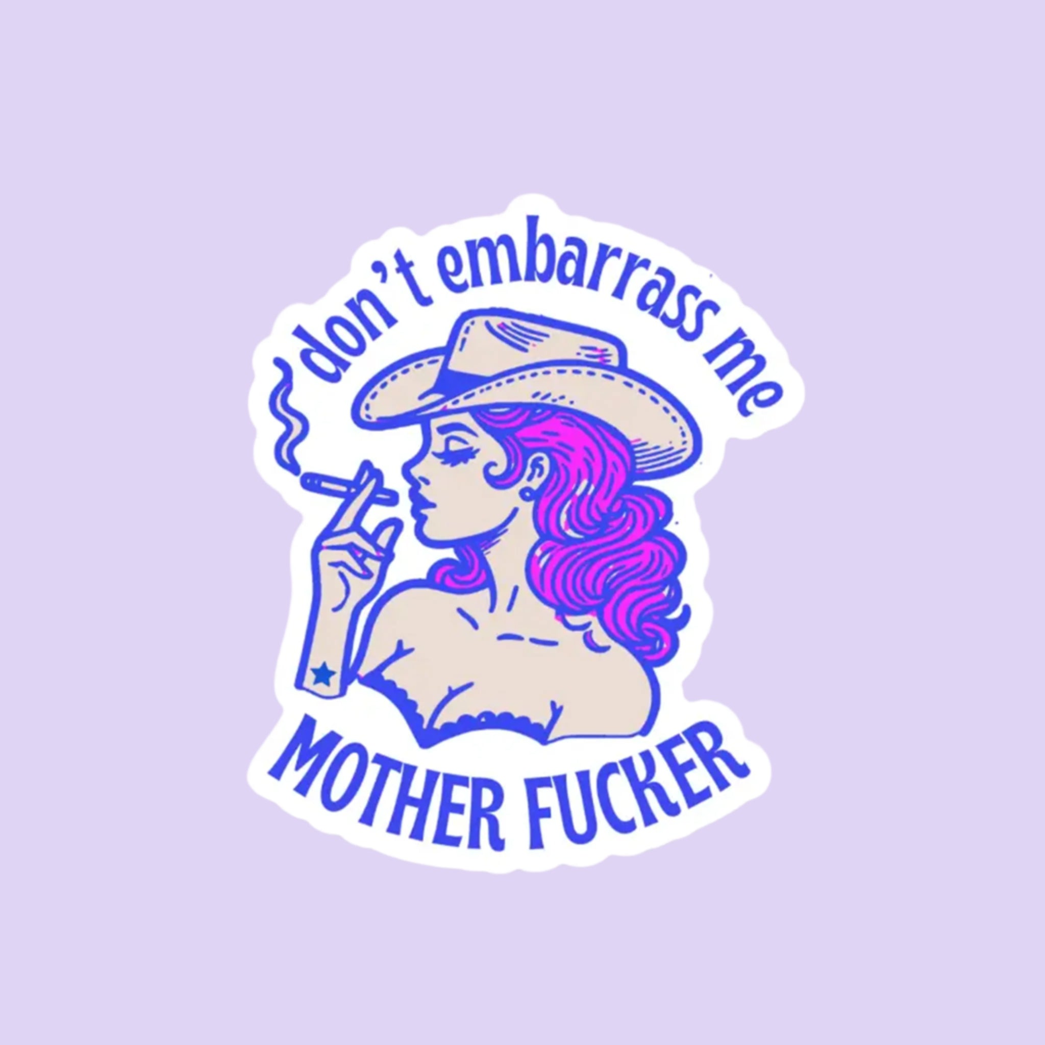 A white sticker with a purple design of a cowgirl smoking a cigarette with text that reads, 'don't embarrass me MOTHER FUCKER'. 