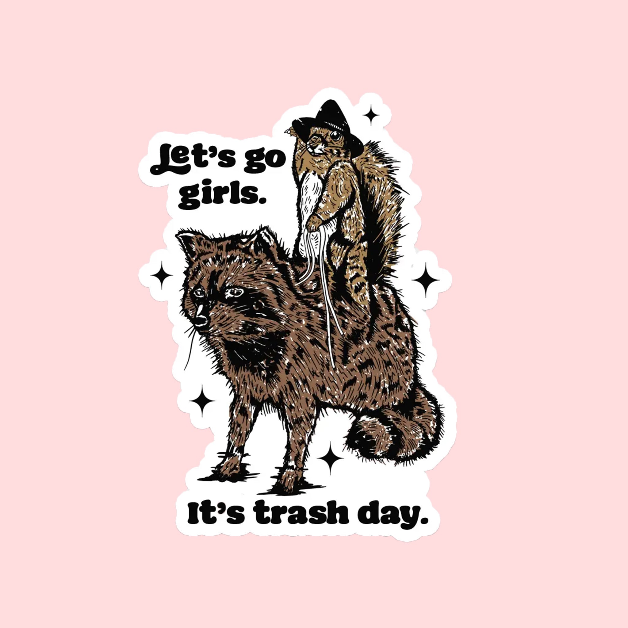 A sticker with a graphic of a squirrel riding a raccoon and text above and below that reads, "Let's go girls. It's trash day."