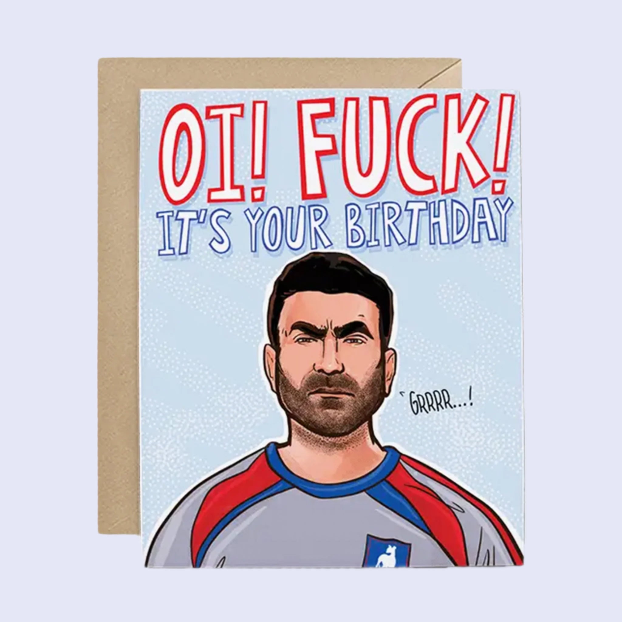 On top of a brown envelope is a light blue card. At top is white text that reads ‘OI! Fuck! It’s your birthday.’ Below is a drawing of the top half of a man wearing a grey, blue and red jersey. He has dark brown hair and brown beard. Next to him is black text that reads ‘grrrr…!&#39;