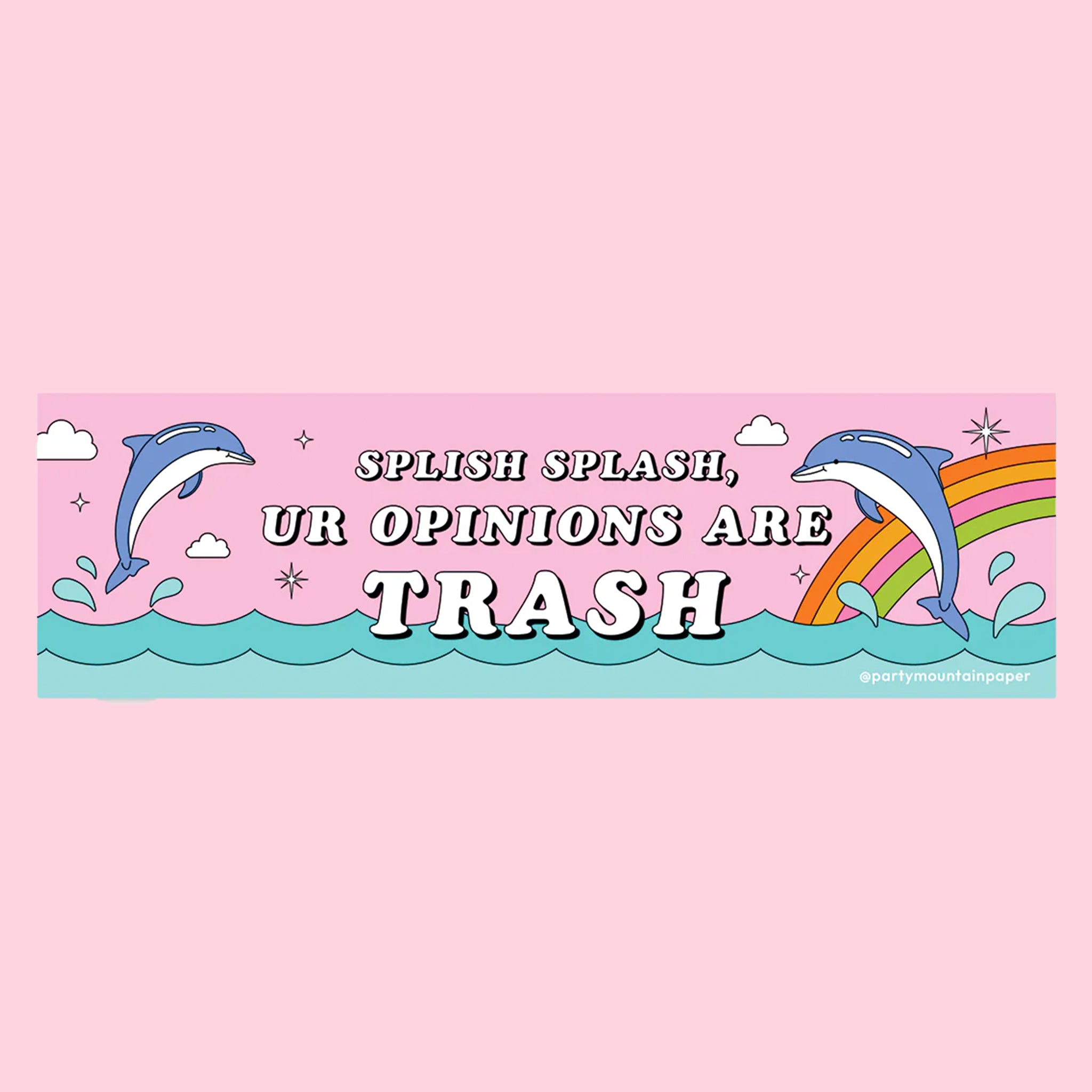 A pink blue and multicolored rainbow bumper sticker with dolphin graphics and text that reads, &quot;Splish Splash, Ur Opinions Are Trash&quot;. 